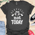 Not today - V1 - Lazy T-Shirt